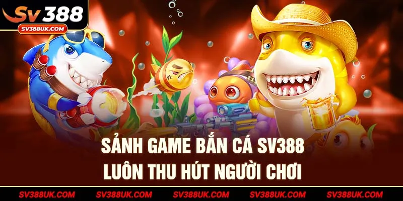 Sảnh game bắn cá SV388 luôn thu hút người chơi