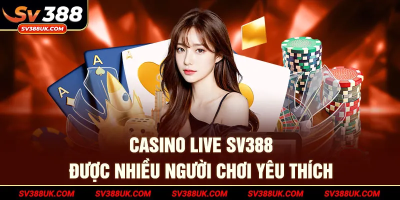 Casino live sv388 được nhiều người chơi yêu thích
