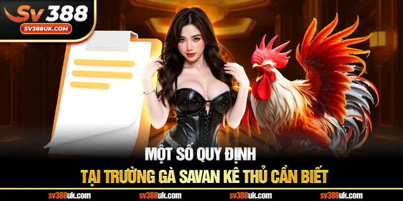 Một số quy định tại trường gà Savan kê thủ cần biết