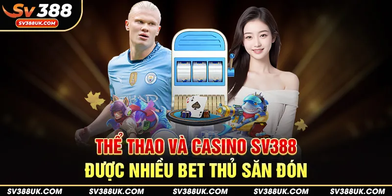 Thể thao và casino SV388 được nhiều bet thủ săn đón